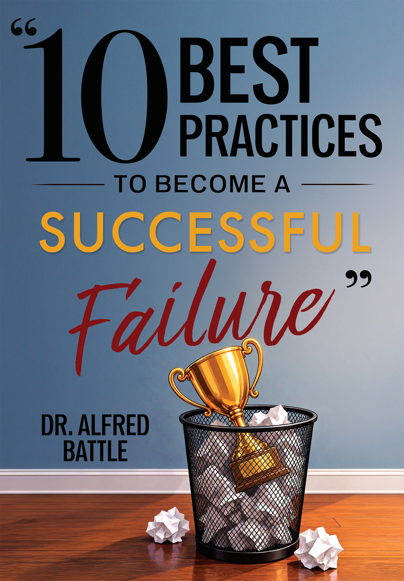 Xulon Press announces a unique new twist to the “how-to” Christian genre in “10 Best Practices To Become A Successful Failure” from author Dr. Alfred Battle.