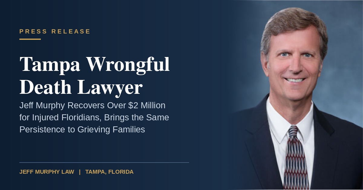 Wrongful Death Lawyer in Tampa Jeff Murphy Highlights Nearly $2 Million in Recent Recoveries, Offers Families Proven Advocacy